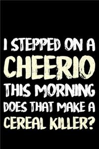 I Stepped On A Cheerio This Morning Does That Make A Cereal Killer?