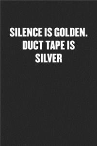 Silence Is Golden. Duct Tape Is Silver