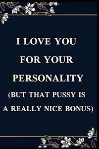 I love you for your personality(but that pussy is a really nice bonus)