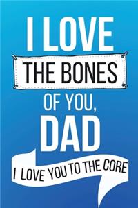 I Love The Bones of You Dad I Love You To The Core