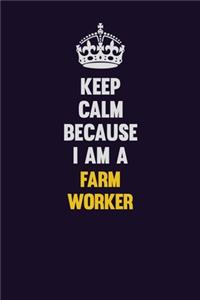 Keep Calm Because I Am A Farm Worker