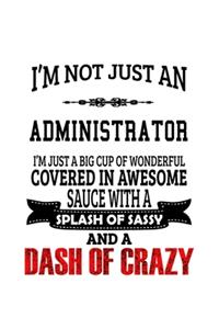 I'm Not Just An Administrator I'm Just A Big Cup Of Wonderful