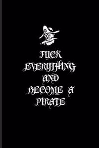 Fuck Everything And Become A Pirate