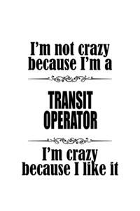 I'm Not Crazy Because I'm A Transit Operator I'm Crazy Because I like It