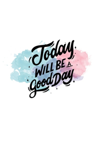 Today Will Be Good Day