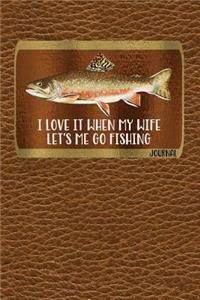 I Love It When My Wife Let's Me Go Fishing Journal