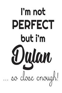 I'm Not Perfect But I'm Dylan... So Close Enough!