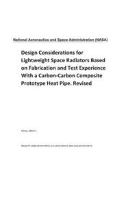 Design Considerations for Lightweight Space Radiators Based on Fabrication and Test Experience with a Carbon-Carbon Composite Prototype Heat Pipe. Revised