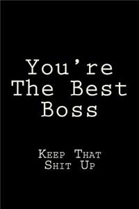 You're the Best Boss Keep That Shit Up: Blank Lined Journal