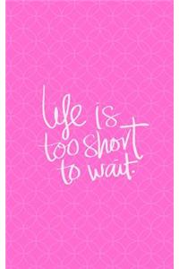 Life Is Too Short to Wait