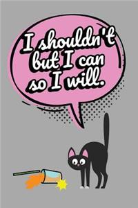 Black Cat Journal I Shouldn't But I Can So I Will