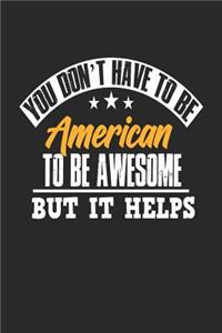 You Don't Have To Be American To Be Awesome But It Helps