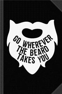 Go Wherever the Beard Takes You Journal Notebook
