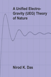 A Unified Electro-Gravity (UEG) Theory of Nature