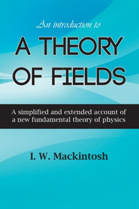 Introduction to A Theory of Fields