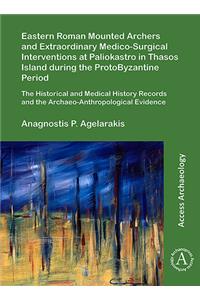 Eastern Roman Mounted Archers and Extraordinary Medico-Surgical Interventions at Paliokastro in Thasos Island during the ProtoByzantine Period