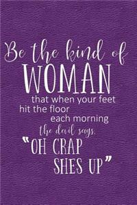 Be the Kind of Woman That When Your Feet Hit the Floor Each Morning the Devil Says Oh Crap She's Up