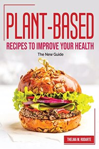 Plant-Based Recipes to Improve Your Health