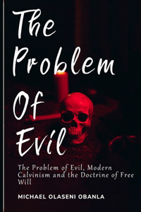 Problem of Evil, Modern Calvinism and the Doctrine of Free Will