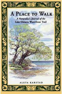 A Place to Walk: A Naturalist's Journal of the Lake Ontario Waterfront Trail