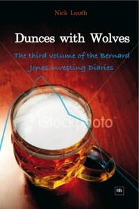 Dunces with Wolves: The Third Volume of the Bernard Jones Investing Diaries