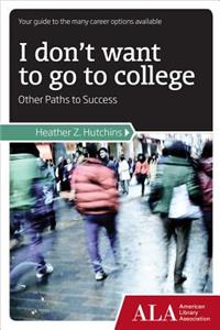 I Don't Want to Go to College: Other Paths to Success: Other Paths to Success