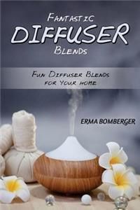 Fantastic Diffuser Blends: Fun Diffuser Blends for Your Home