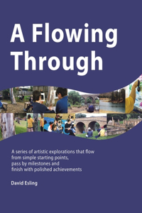 Flowing Through: A Series of Artistic Explorations That Flow from Simple Starting Points, Pass by Milestones and Finish with Polished Achievements