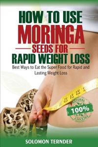 How to use Moringa Seeds for Rapid Weight Loss