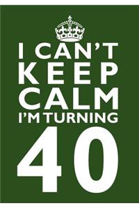 I Can't Keep Calm I'm Turning 40 Birthday Gift Notebook (7 x 10 Inches)