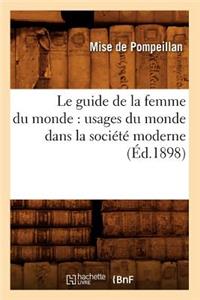 Guide de la Femme Du Monde: Usages Du Monde Dans La Société Moderne (Éd.1898)