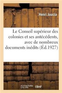 Le Conseil Supérieur Des Colonies Et Ses Antécédents, Avec de Nombreux Documents Inédits