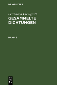 Ferdinand Freiligrath: Gesammelte Dichtungen. Band 6