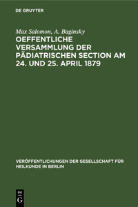 Oeffentliche Versammlung Der Pädiatrischen Section Am 24. Und 25. April 1879
