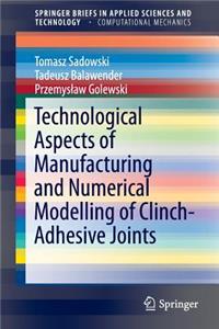 Technological Aspects of Manufacturing and Numerical Modelling of Clinch-Adhesive Joints