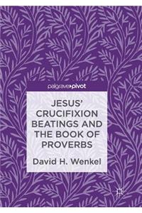 Jesus' Crucifixion Beatings and the Book of Proverbs