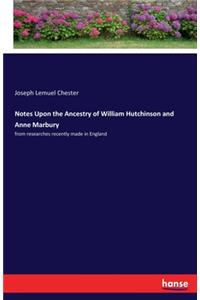Notes Upon the Ancestry of William Hutchinson and Anne Marbury