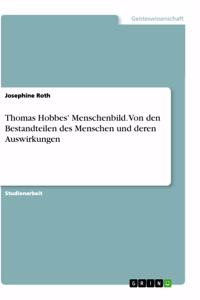 Thomas Hobbes' Menschenbild. Von den Bestandteilen des Menschen und deren Auswirkungen