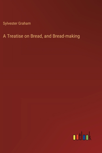 Treatise on Bread, and Bread-making