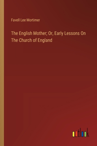 English Mother; Or, Early Lessons On The Church of England