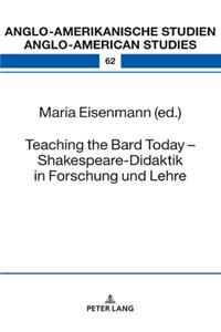 Teaching the Bard Today – Shakespeare-Didaktik in Forschung und Lehre