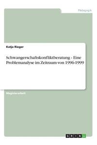 Schwangerschaftskonfliktberatung - Eine Problemanalyse im Zeitraum von 1996-1999