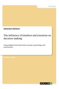 influence of intuition and emotions on decision making