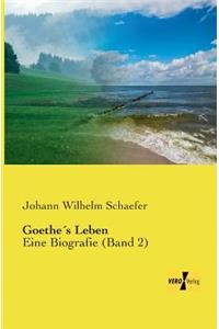 Goethe´s Leben: Eine Biografie (Band 2)