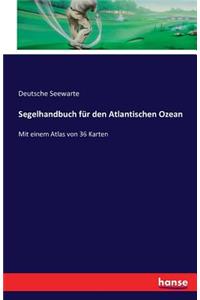 Segelhandbuch für den Atlantischen Ozean: Mit einem Atlas von 36 Karten