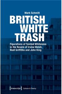 British White Trash – Figurations of Tainted Whiteness in the Novels of Irvine Welsh, Niall Griffiths, and John King