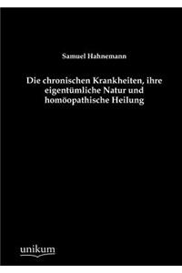 Die chronischen Krankheiten, ihre eigentümliche Natur und homöopathische Heilung