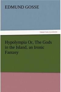 Hypolympia Or, The Gods in the Island, an Ironic Fantasy