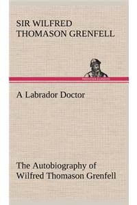 Labrador Doctor The Autobiography of Wilfred Thomason Grenfell