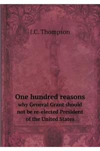 One hundred reasons why General Grant should not be re-elected President of the United States